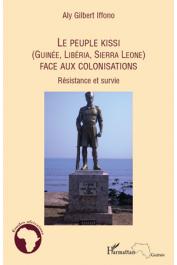  IFFONO Aly Gilbert - Le peuple Kissi (Guinée, Liberia, Sierra Leone) face aux colonisations. Résistance et survie                                                                                                                                             