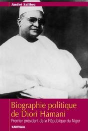  SALIFOU André - Biographie politique de Diori Hamani. Premier président de la République du Niger