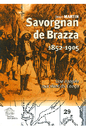  MARTIN Jean - Savorgnan de Brazza (1852-1905). Une épopée aux rives du Congo