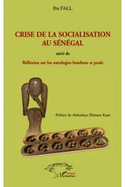 FALL Iba - Crise de la socialisation au Sénégal suivi de Réflexion sur les ontologies bambara et peule