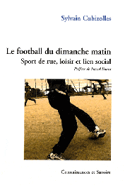  CUBIZOLLES Sylvain - Le football du dimanche matin: Sport de rue, loisir et lien social