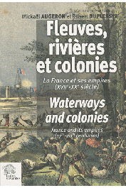  AUGERON Mickaël, DUPLESSIS Robert (sous la direction de) - Fleuves, rivières et colonies. La France et ses Empires (XVIIe-Xxe siècle)