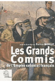  MORLAT Patrice (sous la direction de) - Les Grands commis de l'Empire colonial français
