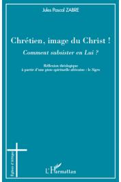  ZABRE Jules Pascal - Chrétien, image du Christ ! Comment subsister en lui ? Réflexion théologique à partir d'une piste spirituelle africaine: le Sigre