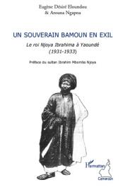  ELOUNDOU Eugène Désiré, NGAPNA Arouna - Un souverain bamoun en exil. Le roi Njoya Ibrahima à Yaoundé (1931-1933)