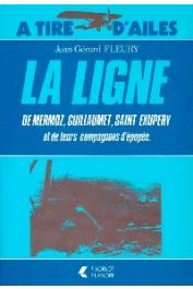  FLEURY Jean-Gérard - La ligne: Mermoz, Guillaumet, Saint-Exupéry et leurs compagnons d'épopée