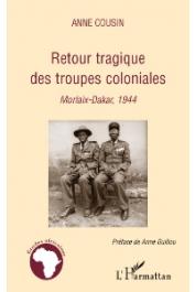  COUSIN Anne - Retour tragique des troupes coloniales. Morlaix - Dakar, 1944