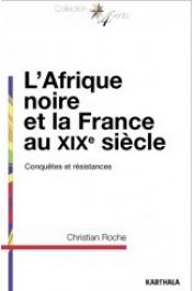  ROCHE Christian - L'Afrique noire et la France au XIXe siècle. Conquêtes et résistances