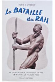  CORNET René-Jules - La bataille du rail. La construction du chemin de fer de Matadi au Stanley-Pool