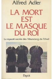  ADLER Alfred - La mort est le masque du roi. La royauté sacrée des Moundang du Tchad