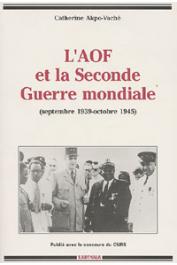  AKPO-VACHE Catherine - L'AOF et la seconde guerre mondiale. La vie politique (Septembre 39 - Octobre 45)