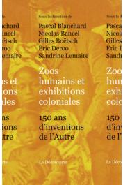 BLANCHARD Pascal, BANCEL Nicolas, BOËTSCH Gilles, DEROO Eric, LEMAIRE Sandrine (sous la direction de) - Zoos humains et exibitions coloniales