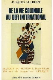  ALIBERT Jacques - De la vie coloniale au défi international. Banque du Sénégal, BAO, BIAO, 130 ans de banque en Afrique