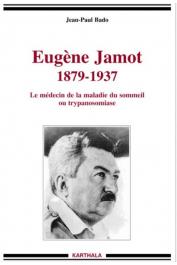  BADO Jean-Paul - Eugène Jamot 1879-1937. Le médecin de la maladie du sommeil ou trypanosomiase