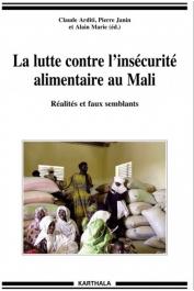  ARDITI Claude, JANIN Pierre, MARIE alain (sous la direction de) - La lutte contre l'insécurité alimentaire au Mali. Réalités et faux semblants