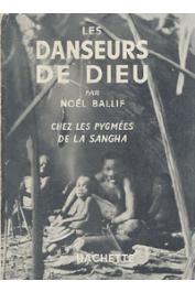  BALLIF Noël - Les danseurs de Dieu. Chez les pygmées de la Sangha. Mission Ogooué-Congo