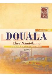  NANITELAMIO Elise - Passeport pour Douala. Au Cameroun, dans les gestes du quotidien