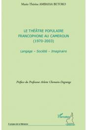  AMBASSA BETOKO Marie-Thérèse - Le théâtre populaire francophone au Cameroun (1970-2003) Langage - Société - Imaginaire