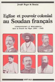  BENOIST Joseph-Roger de - Eglise et pouvoir colonial au Soudan français. Les relations entre les administrateurs et les missionnaires catholiques dans la boucle du Niger de 1885 à 1945
