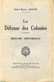  ABADIE Maurice (général) - La défense des Colonies. Résumé historique