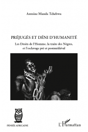  MANDA TCHEBWA Antoine - Préjugés et dénis d'humanité. Les droits de l'homme, la traite des Nègres et l'esclavage pré et postmédiéval