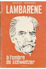  BESSUGES Jacques - Lambaréné. A l'ombre de Schweitzer