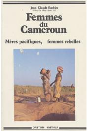  BARBIER Jean-Claude, (éditeur) - Femmes du Cameroun. Mères pacifiques, femmes rebelles