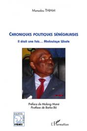  THIAM Mamadou - Chroniques politiques sénégalaises. Il était une fois…Abdoulaye Wade