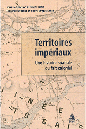 BLAIS Hélène, DEPREST Florence, SINGARAVELOU Pierre (coordination éditoriale)  - Territoires impériaux. Une histoire spatiale du fait colonial 