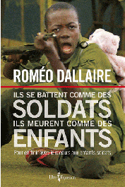  DALLAIRE Roméo, DEE HUMPHREYS Jessica - Ils se battent comme des soldats; ils meurent comme des enfants. Pour en finir avec le recours aux enfants-soldats