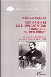  JOINT DAGUENET Roger - Aux origines de l'implantation française en Mer Rouge: vie et mort d'Henri Lambert, consul de France à Aden. 1859