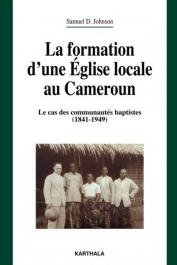  JOHNSON Samuel D. - La formation d'une église locale au Cameroun. Le cas des communautés baptistes (1841-1949)
