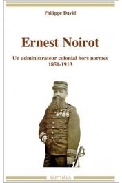  DAVID Philippe - Ernest Noirot. Un administrateur colonial hors normes (1851-1913)