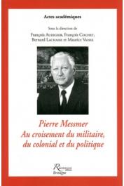  AUDIGIER François, COCHET François, LACHAISE Bernard, VAISSE Maurice (sous la direction de) -  Pierre Messmer au croisement du militaire, du colonial et du politique