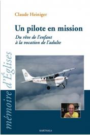  HEINIGER Claude - Un pilote en mission. Du rève de l'enfant à la vocation de l'adulte