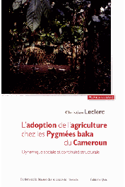  LECLERC Christian - L'adoption de l'agriculture chez les pygmées baka du Cameroun. Dynamique sociale et continuité structurale