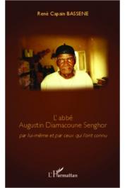  BASSENE René Capain - L'abbé Augustin Diamacoune Senghor par lui-même et par ceux qui l'ont connu