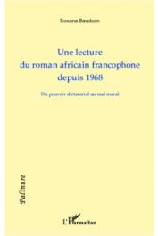  BAUDUIN Roxana - Une lecture du roman africain francophone depuis 1968. Du pouvoir dictatorial au mal moral