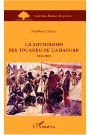  DUHARD Jean-Pierre - La soumission des touareg de l'Ahaggar. 1830-1922