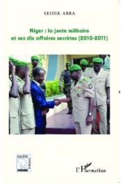  ABBA Seidik - Niger: La junte militaire et ses dix affaires secrètes (2010-2011)