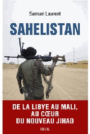  LAURENT Samuel - Sahelistan. De la Libye au Mali, au cœur du nouveau jihad