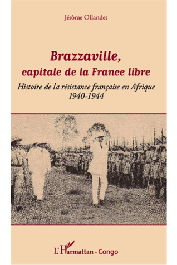  OLLANDET Jérôme - Brazzaville, capitale de la France libre. Histoire de la résistance française en Afrique, 1940-1944