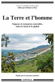  LE ROY Etienne (éditeur) - La terre et l'homme. Espaces et ressources convoités, entre le local et le global. Actes du Colloque d'ISAIDAT-SIRD