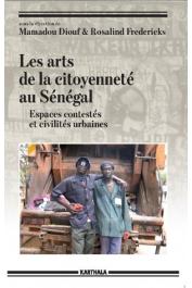  DIOUF Mamadou, FREDERICKS Rosalind (sous la direction de) - Les arts de la citoyenneté au Sénégal. Espaces contestés et civilités urbaines