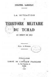  LARGEAU Emmanuel, (Colonel) - La situation du territoire militaire du Tchad au début de 1912