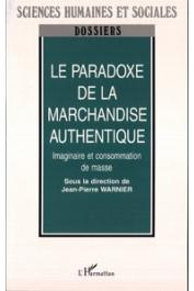  WARNIER Jean-Pierre (sous la direction de) - Le paradoxe de la marchandise authentique. Imagination et consommation de masse