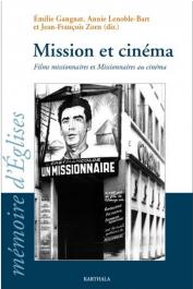 GANGNAT Emilie, LENOBLE-BART Annie, ZORN Jean-François (sous la direction de) - Mission et Cinéma. Films missionnaires et Missionnaires au cinéma