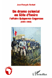  BARLUET Jean-François - Un drame colonial en Côte d'Ivoire - L'affaire Quiquerez-Segonzac (1891-1893)