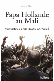  BEAU Nicolas - Papa Hollande au Mali. Chronique d'un fiasco annoncé