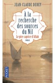  DEREY Jean-Claude - A la recherche des sources du Nil. Le pire caprice d'Allah